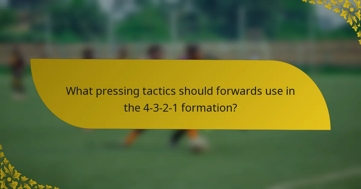 What pressing tactics should forwards use in the 4-3-2-1 formation?